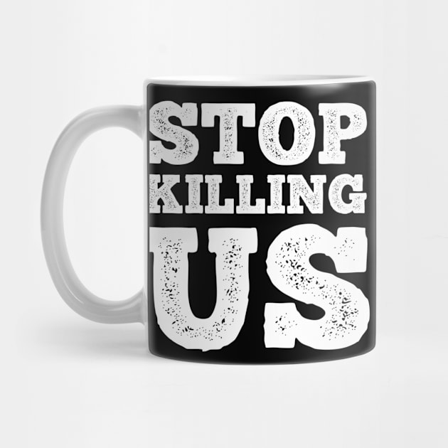 Stop Killing Us T Shirt For Women Men by Xamgi